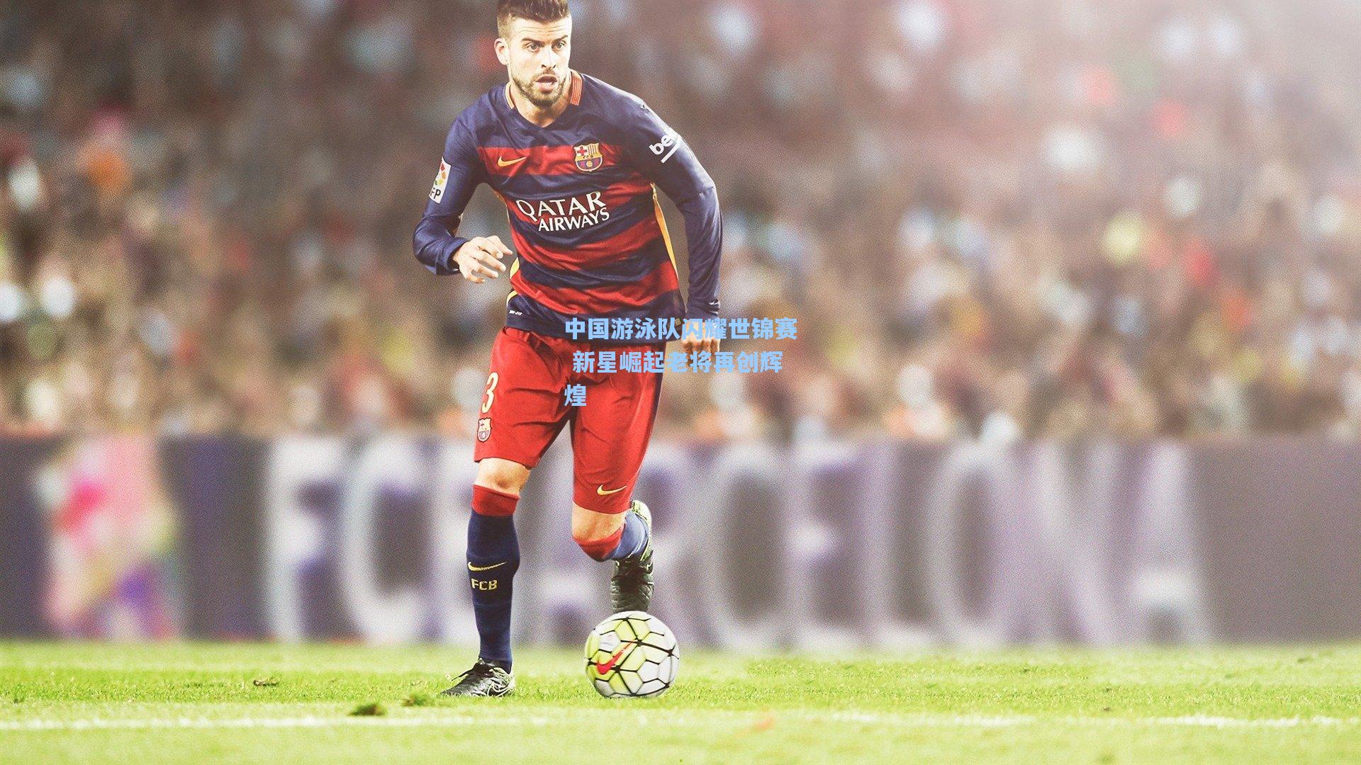 中国游泳队闪耀世锦赛 新星崛起老将再创辉煌