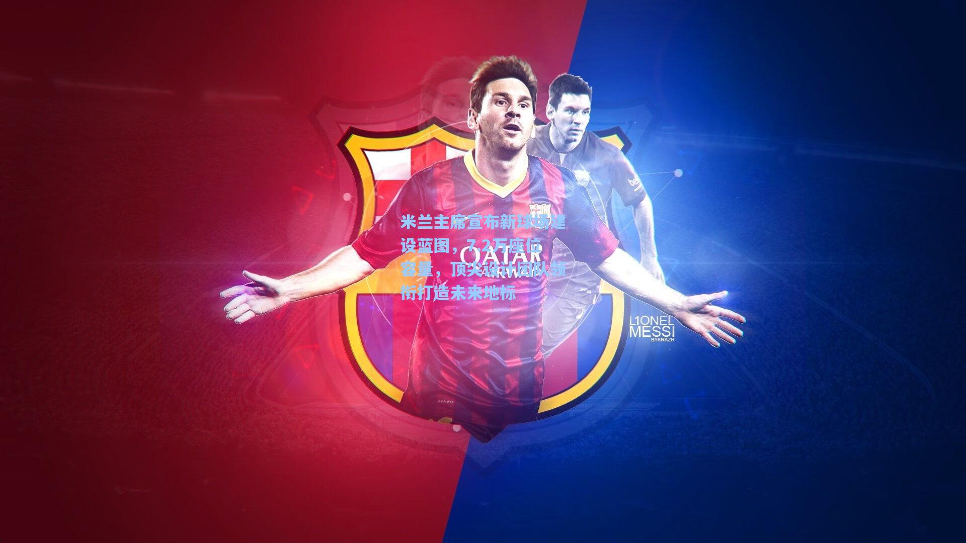 米兰主席宣布新球场建设蓝图，7.2万座位容量，顶尖设计团队领衔打造未来地标