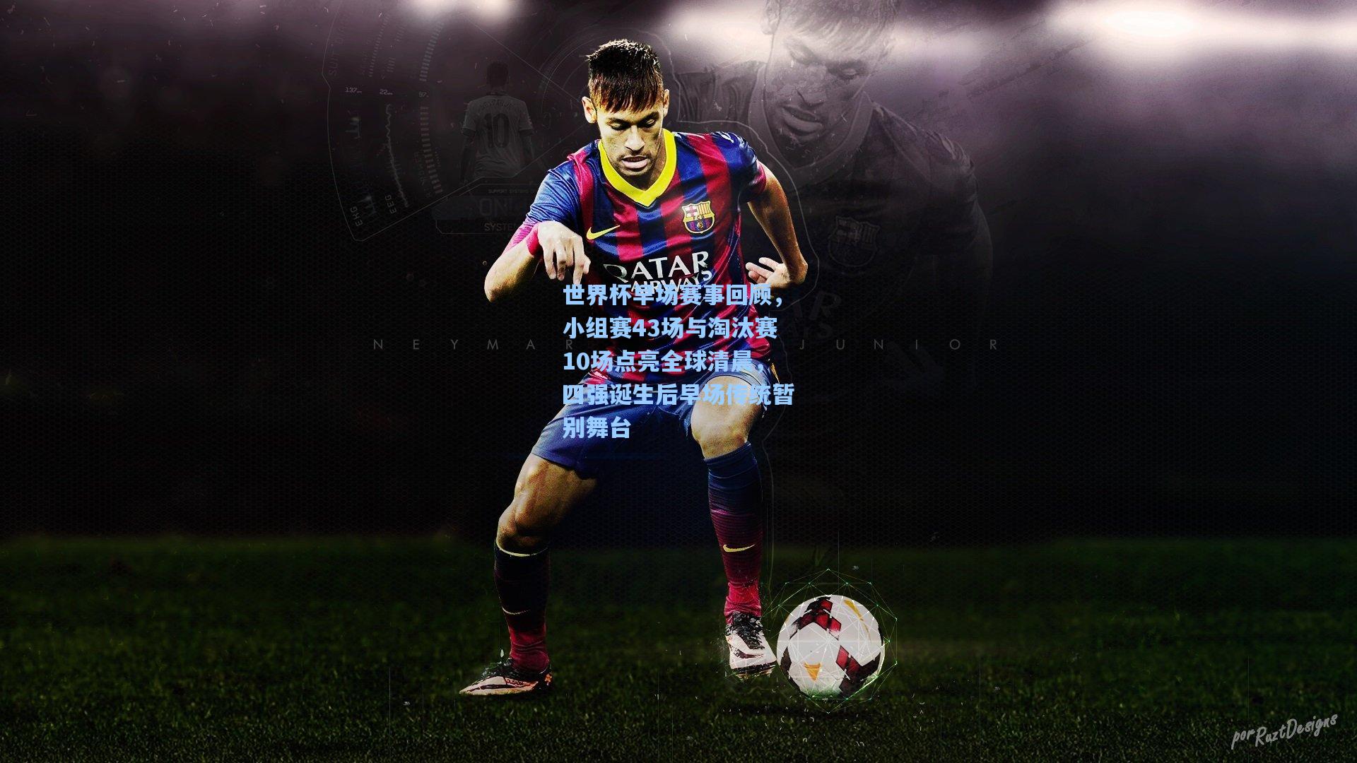 问鼎娱乐-世界杯早场赛事回顾，小组赛43场与淘汰赛10场点亮全球清晨，四强诞生后早场传统暂别舞台